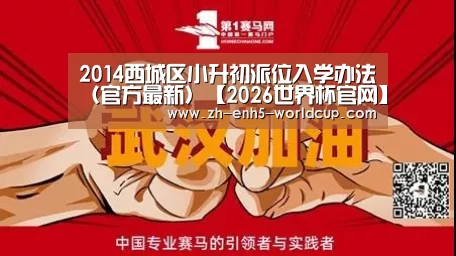 2014西城区小升初派位入学办法(官方最新)【2026世界杯官网】(图2) 2026世界杯官网